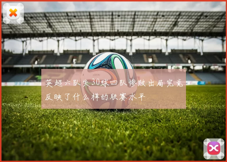 英超六队失30球四队惨败出局究竟反映了什么样的联赛水平